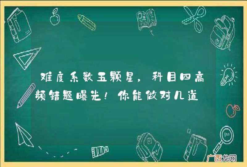 难度系数五颗星，科目四高频错题曝光！你能做对几道