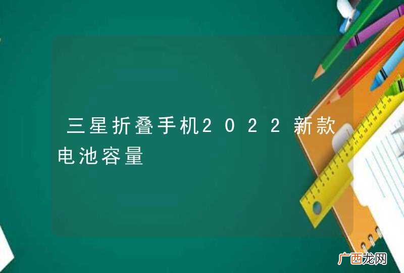 三星折叠手机2022新款电池容量