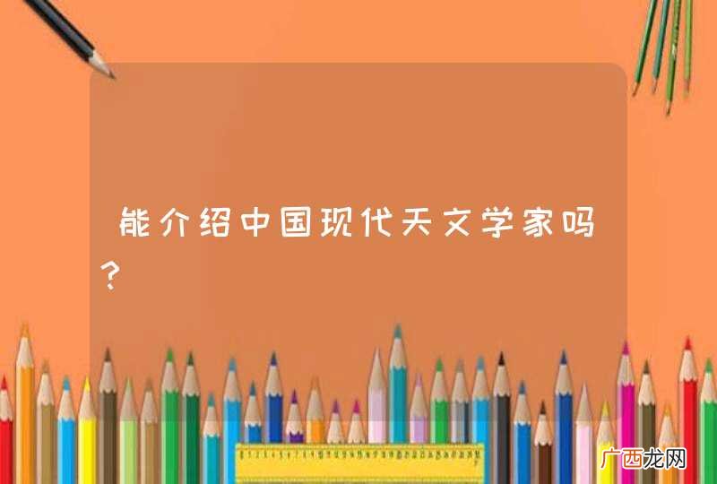 能介绍中国现代天文学家吗？