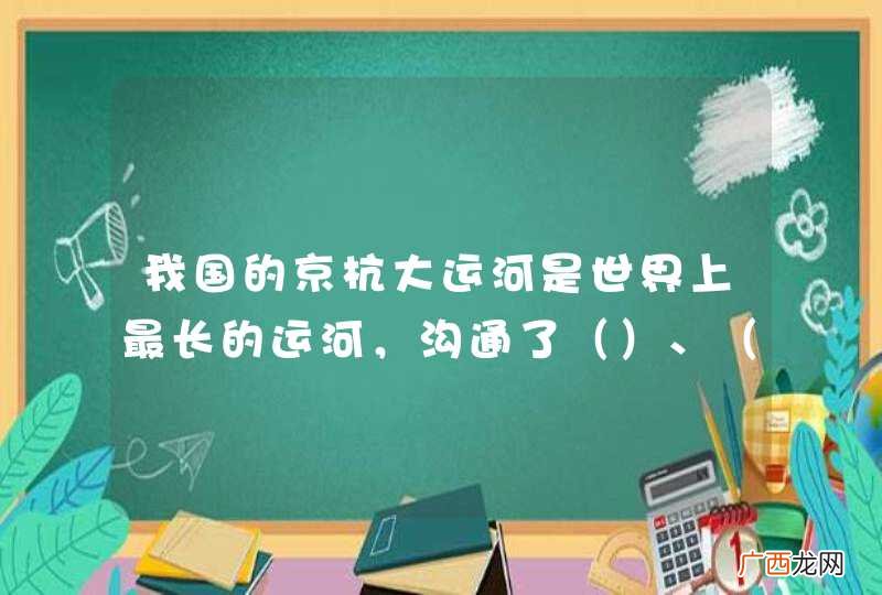 我国的京杭大运河是世界上最长的运河，沟通了、（ ）、（ ）、（）、（）五大水系