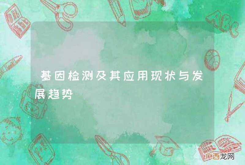 基因检测及其应用现状与发展趋势