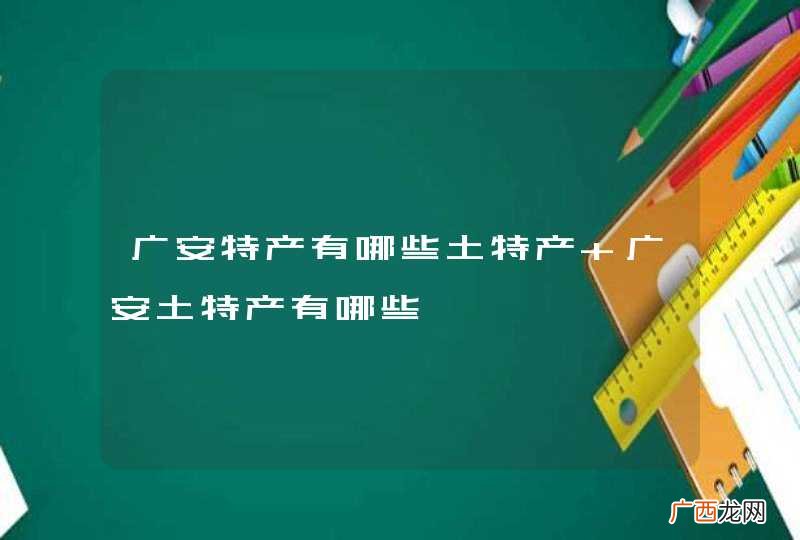 广安特产有哪些土特产 广安土特产有哪些