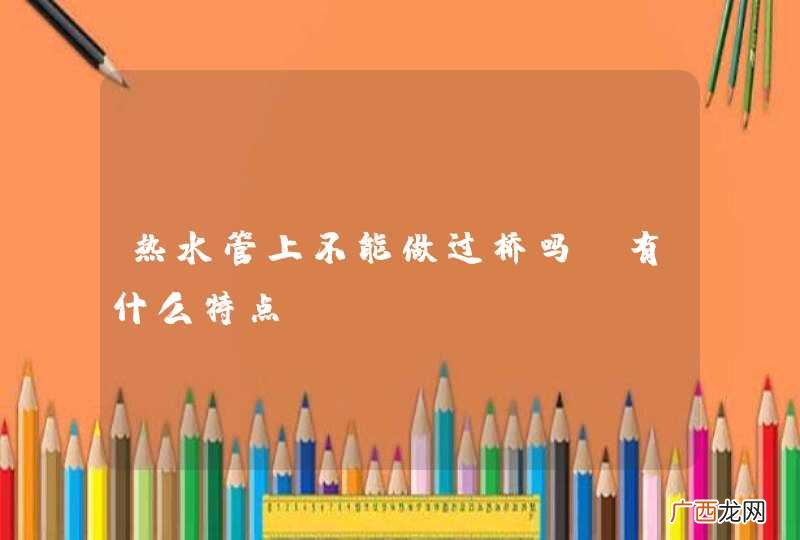 热水管上不能做过桥吗 有什么特点