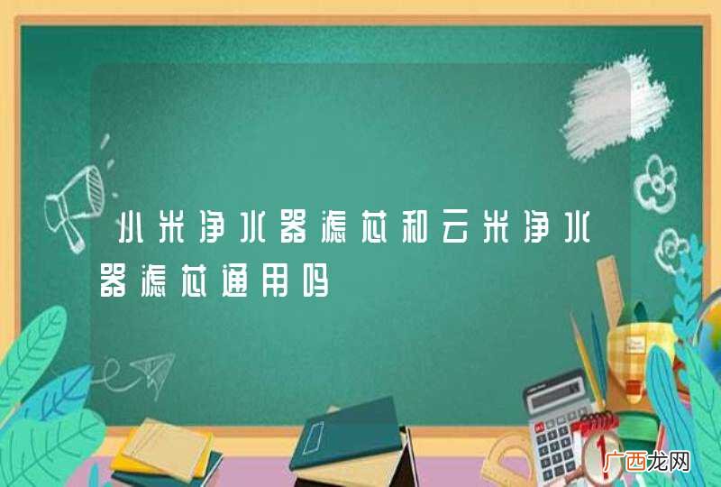 小米净水器滤芯和云米净水器滤芯通用吗