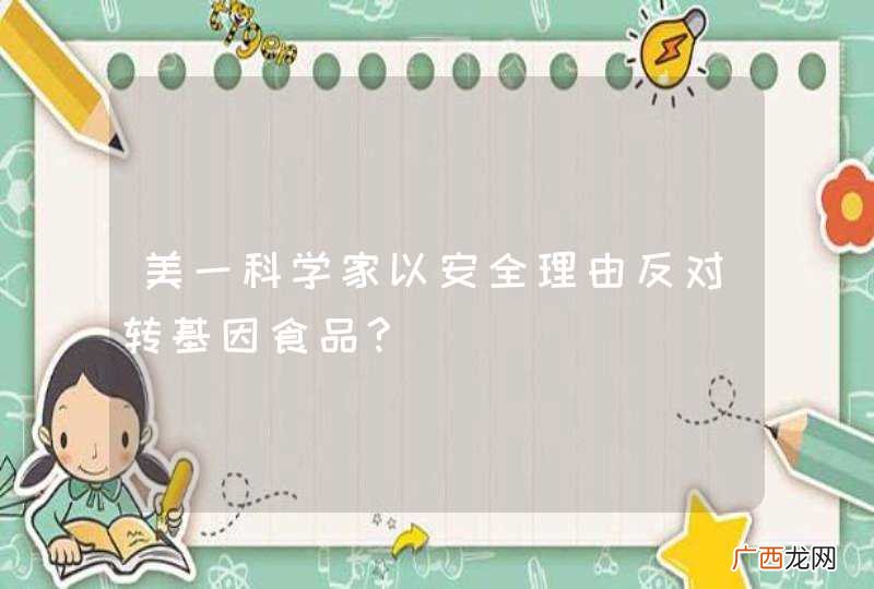 美一科学家以安全理由反对转基因食品?