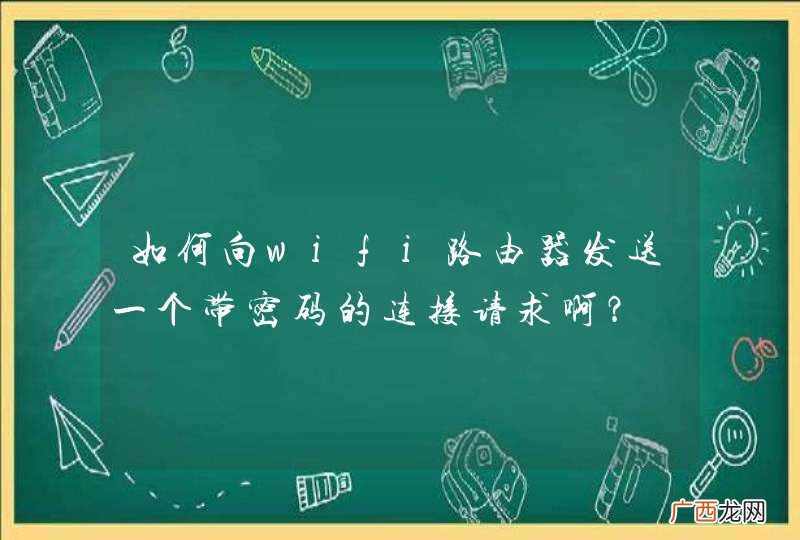 如何向wifi路由器发送一个带密码的连接请求啊？