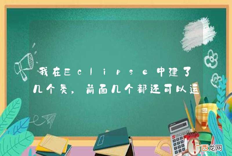 我在Eclipse中建了几个类，前面几个都还可以运行但建到这个类时不能运行了求解