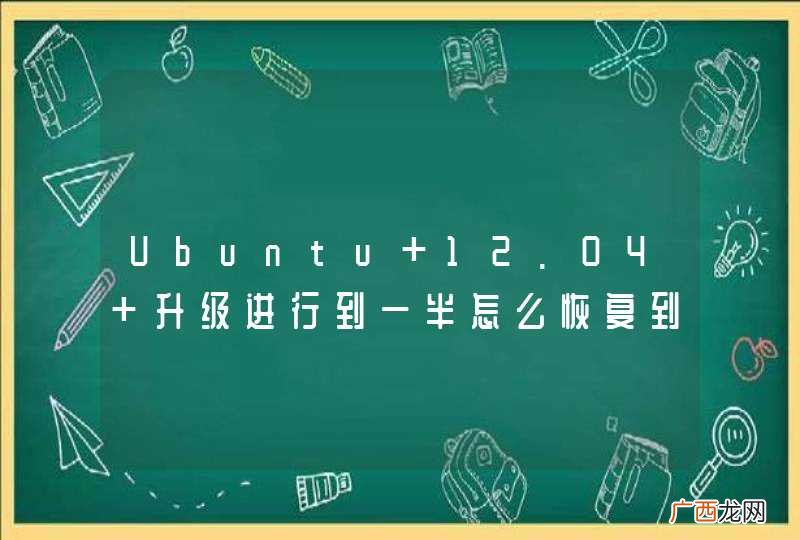 Ubuntu 12.04 升级进行到一半怎么恢复到原来的?