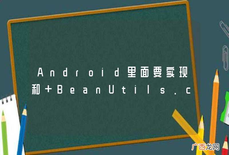 Android里面要实现和 BeanUtils.copyProperties 一样的功能,有没有方案?