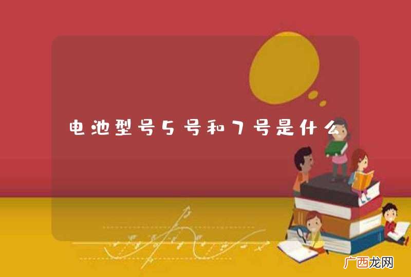 电池型号5号和7号是什么？