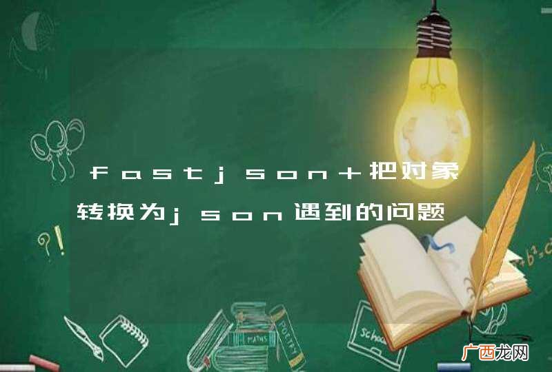 fastjson 把对象转换为json遇到的问题