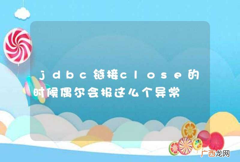 jdbc链接close的时候偶尔会报这么个异常