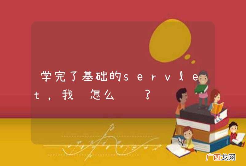 学完了基础的servlet，我该怎么进阶?