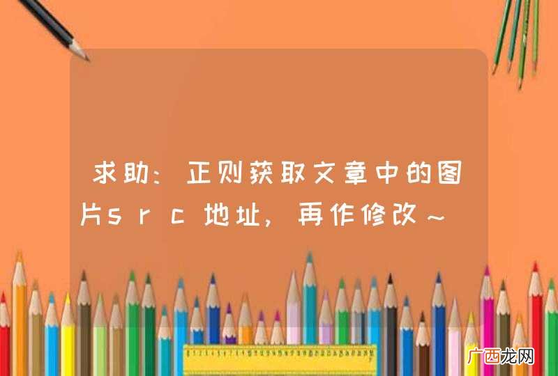 求助:正则获取文章中的图片src地址,再作修改～