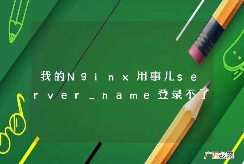 我的Nginx用事儿server_name登录不了，用localhost可以登录