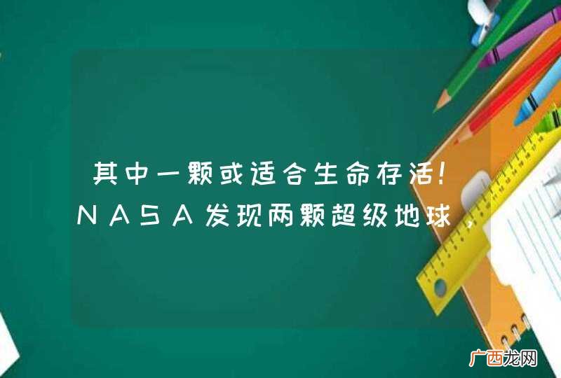 其中一颗或适合生命存活!NASA发现两颗超级地球，还有啥信息值得关注？