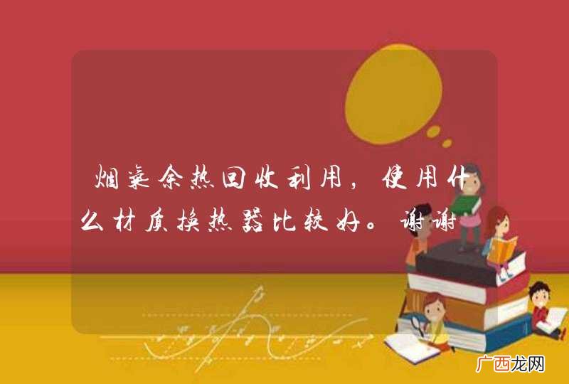 烟气余热回收利用，使用什么材质换热器比较好。谢谢