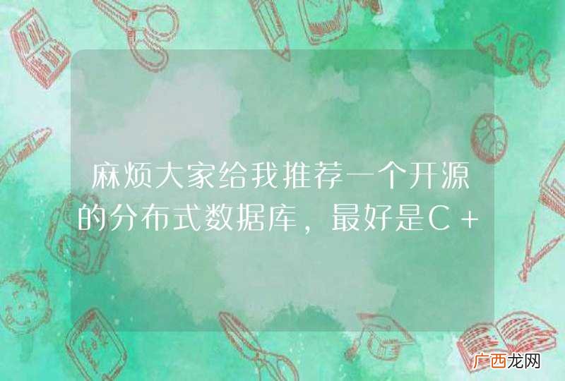 麻烦大家给我推荐一个开源的分布式数据库，最好是C++写的~~~