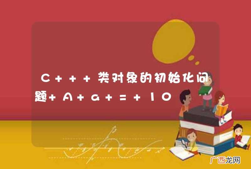 C++ 类对象的初始化问题 A a = 10
