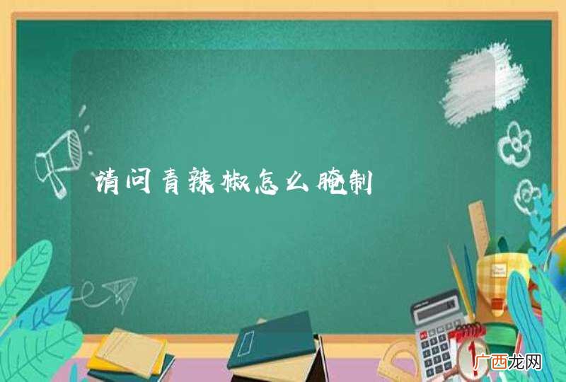 请问青辣椒怎么腌制