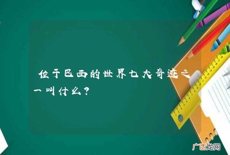 位于巴西的世界七大奇迹之一叫什么？