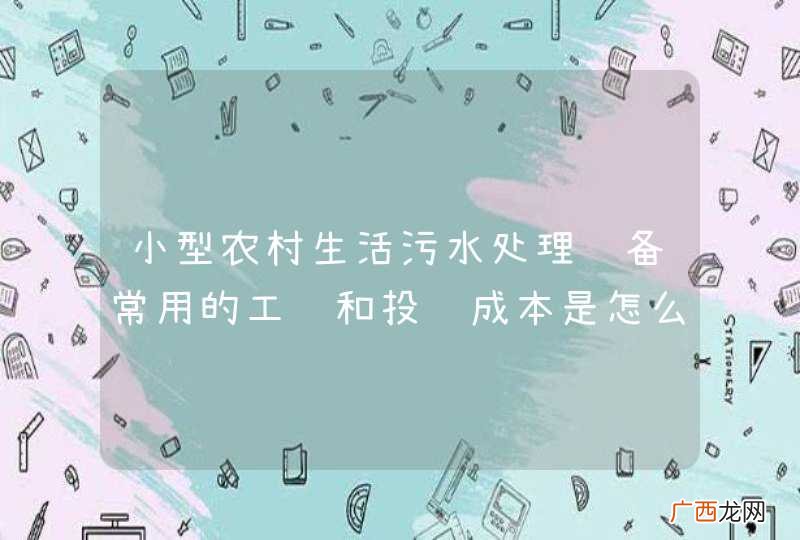 小型农村生活污水处理设备常用的工艺和投资成本是怎么样的？
