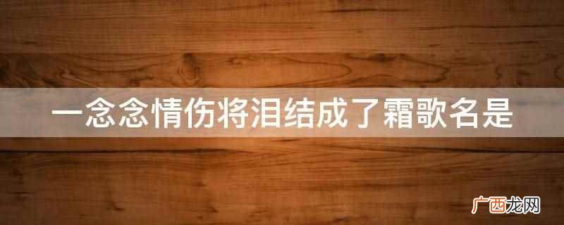 一念念情伤将泪结成了霜歌名是