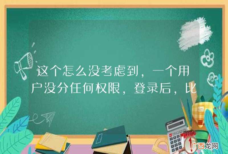 这个怎么没考虑到,一个用户没分任何权限,登录后,比如直接访问“部门管理”Grid控件获取数据的URL,就获取到数据了