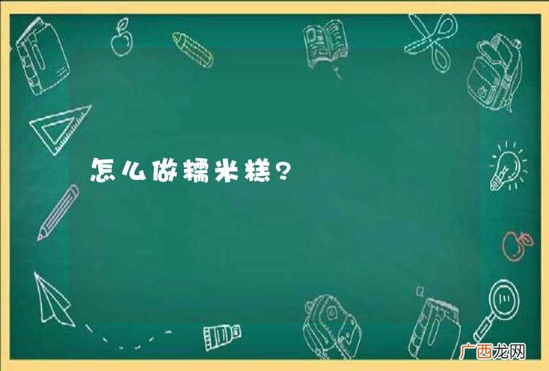 怎么做糯米糕?