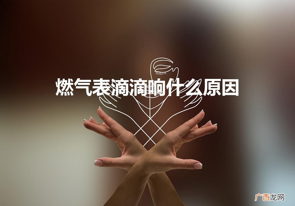 燃气表滴滴响什么原因（燃气滴滴响怎么回事)