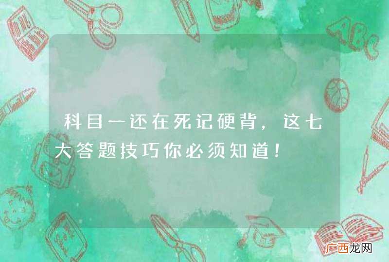 科目一还在死记硬背，这七大答题技巧你必须知道！