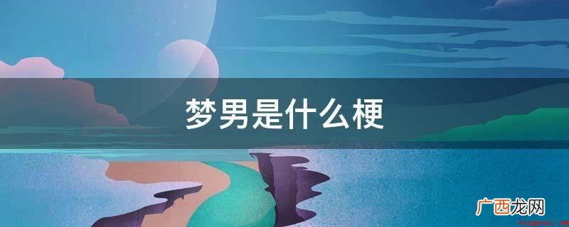 LOL梦男梗的由来厂长clearlove 梦男是什么梗