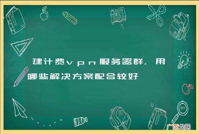 建计费vpn服务器群，用哪些解决方案配合较好