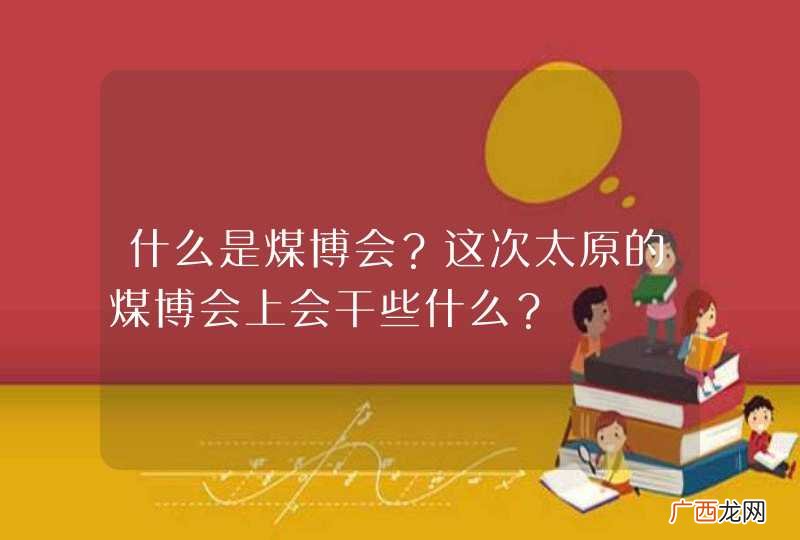 什么是煤博会？这次太原的煤博会上会干些什么？