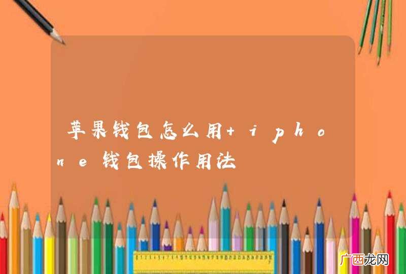 苹果钱包怎么用 iphone钱包操作用法