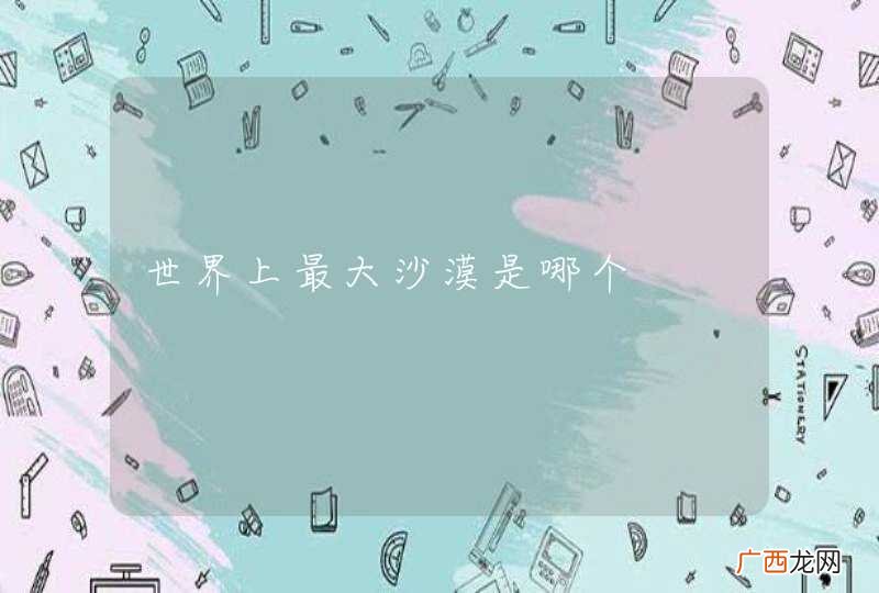 世界上最大沙漠是哪个