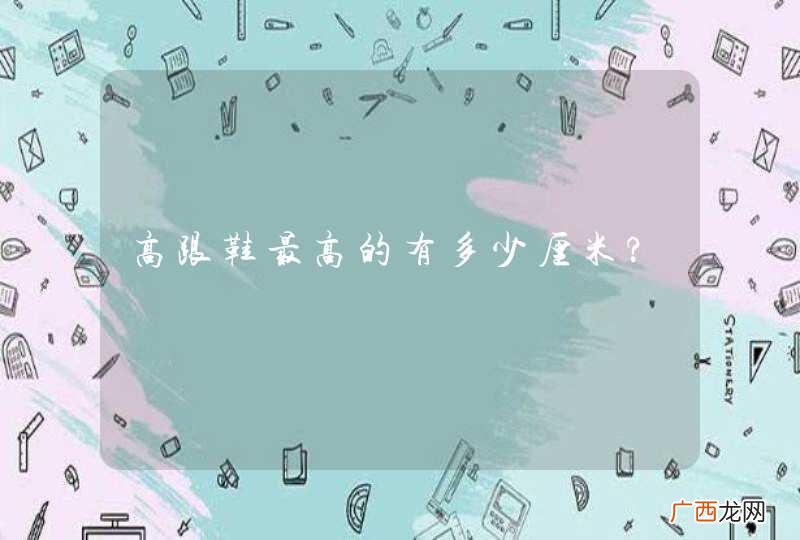 高跟鞋最高的有多少厘米?