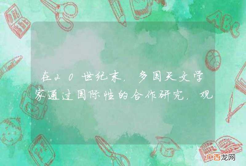 在20世纪末，多国天文学家通过国际性的合作研究，观察并测量出某一遥远的旋涡星系，该星系与地球距离为
