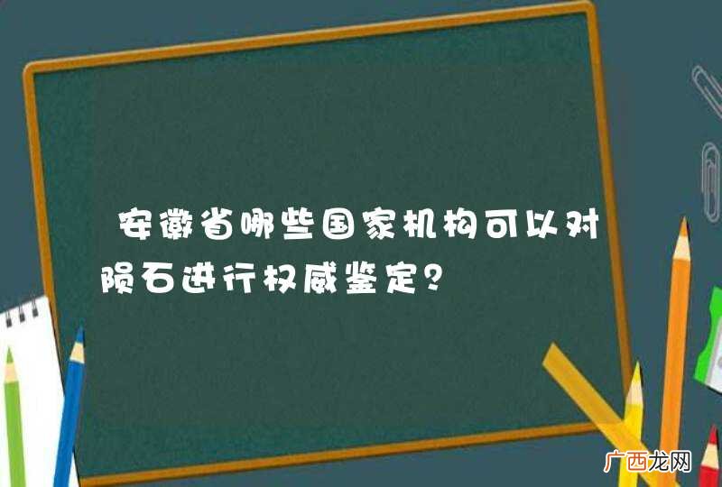 安徽省哪些国家机构可以对陨石进行权威鉴定？