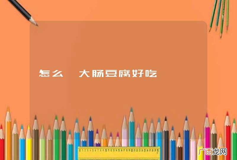 怎么炖大肠豆腐好吃