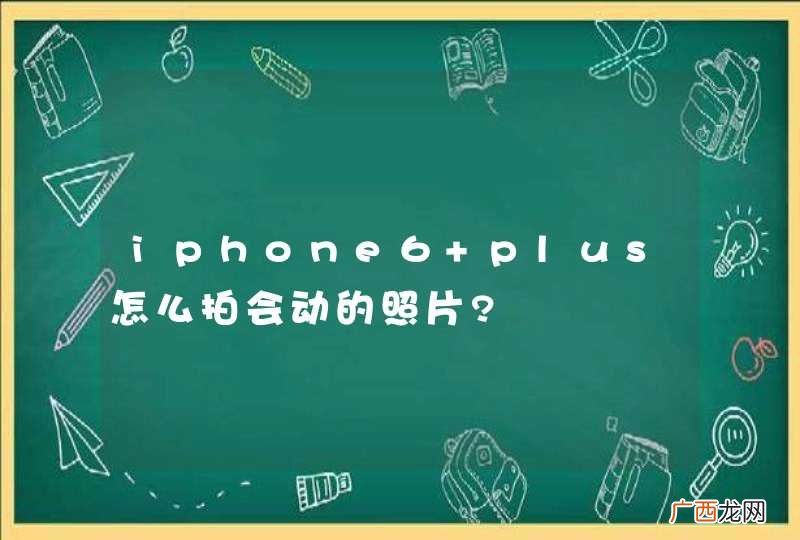 iphone6 plus怎么拍会动的照片?