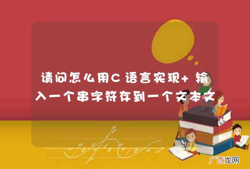 请问怎么用C语言实现 输入一个串字符存到一个文本文档中，然后又怎么读出来