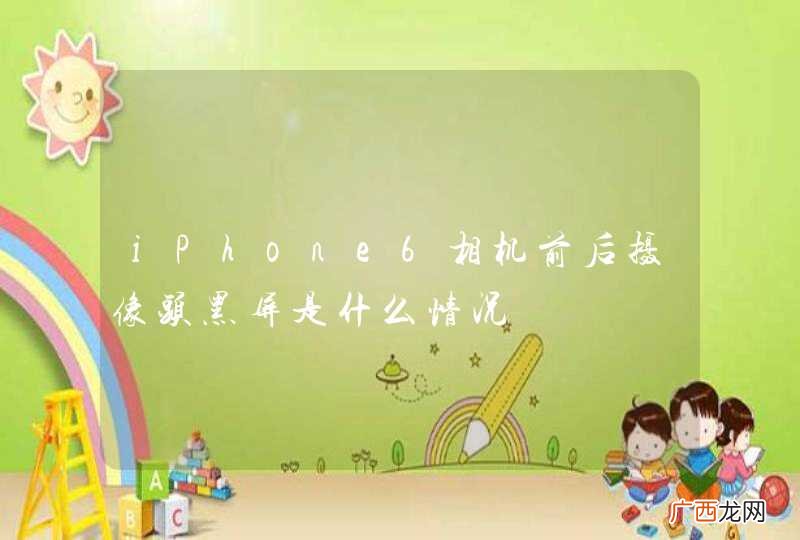 iPhone6相机前后摄像头黑屏是什么情况