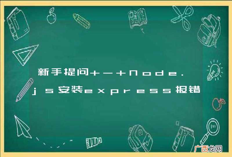 新手提问 - Node.js安装express报错怎么破？