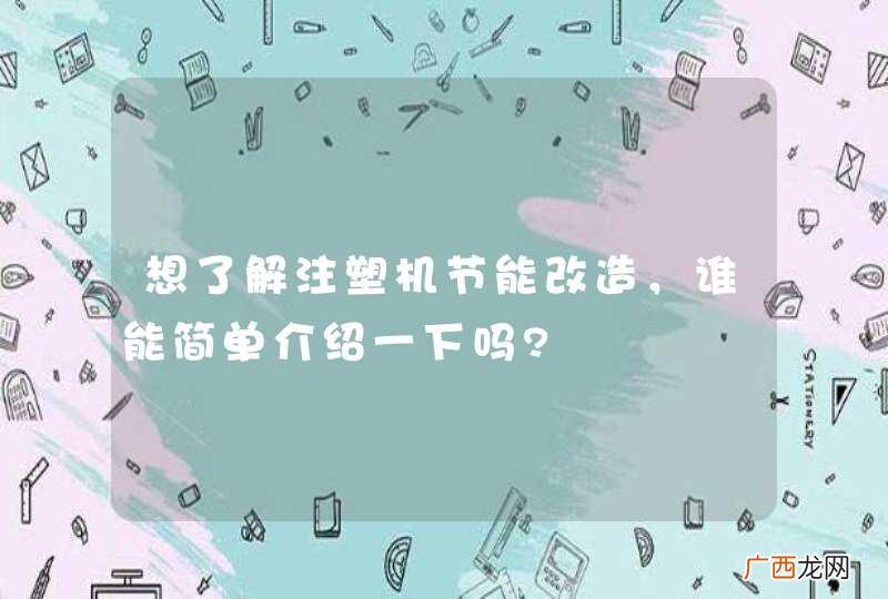 想了解注塑机节能改造,谁能简单介绍一下吗?