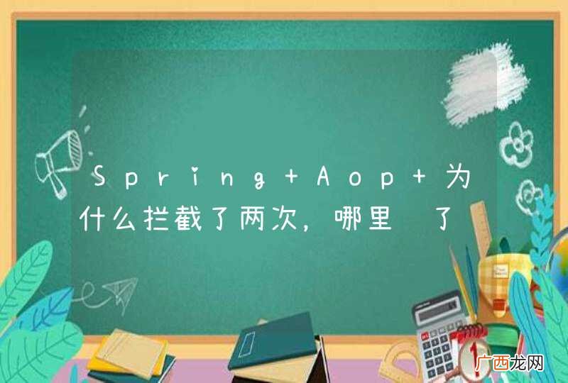 Spring Aop 为什么拦截了两次，哪里错了