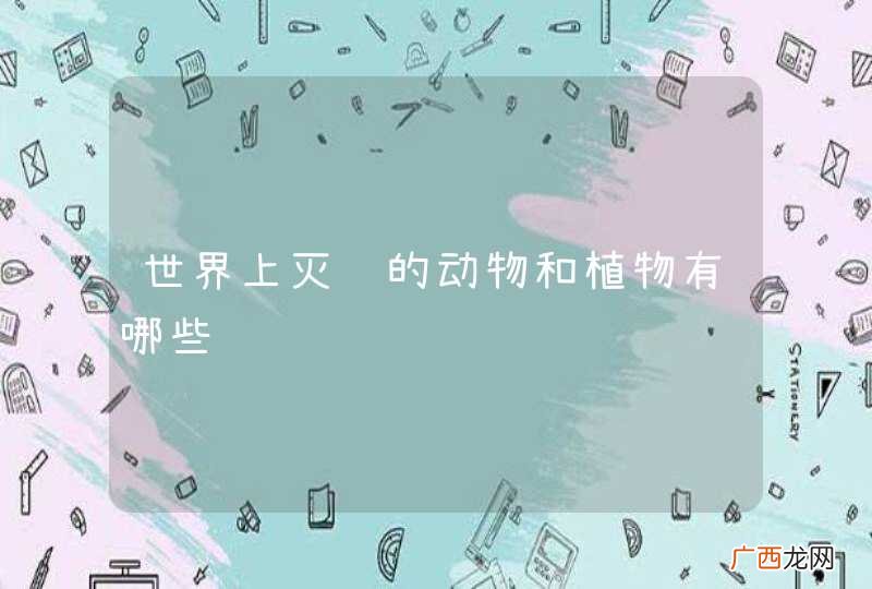 世界上灭绝的动物和植物有哪些
