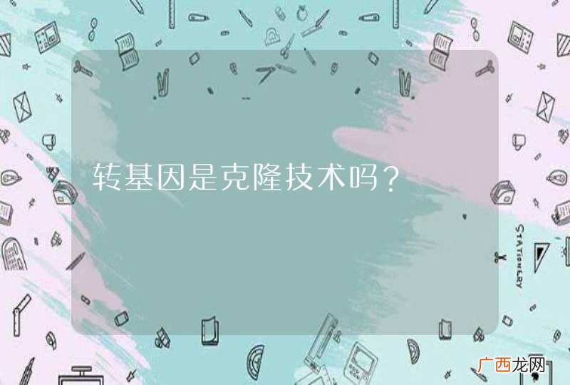 转基因是克隆技术吗？