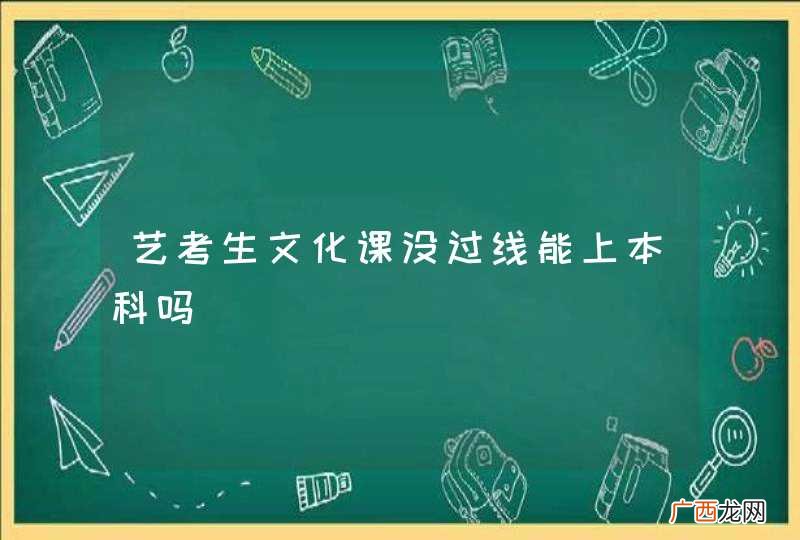 艺考生文化课没过线能上本科吗