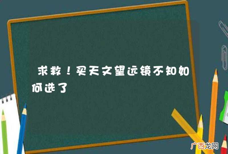 求救！买天文望远镜不知如何选了